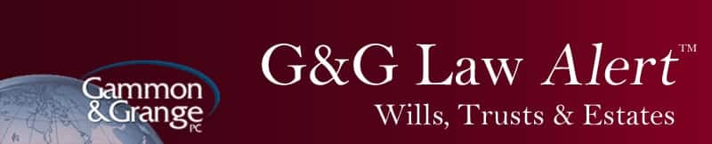 Gammon & Grange PC | G&G Law Alert | Wills, Trusts & Estates